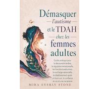 Démasquer l'autisme et le TDAH chez les femmes adultes: Guide pratique pour la découverte tardive, la régulation émotionnelle, les fonctions ... après un burn-out, la confiance e