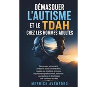 Démasquer l'autisme et le TDAH chez les hommes adultes: Comprenez votre esprit, améliorez votre concentration, régulez vos émotions, prévenez ... relations et développez une confiance durable