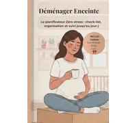 Déménager Enceinte: Le planificateur zéro stresse : check-list, organisation et suivi jusqu'au jour-j