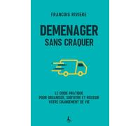 Déménager sans craquer: Le guide pratique pour organiser, survivre, et réussir votre changement de vie (Performance & Organisation)