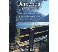 Dementia: A 7-Day Devotional: Faith, Trust, Love, and Grace on the Journey Through Memory Loss