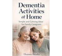 Dementia Activities at Home: Simple and Calming Ideas for Family Caregivers to Reduce Agitation, Encourage Engagement, and Create Better Days