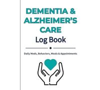 Dementia & Alzheimer’s Care Log Book: Daily notes, meds, behaviors, meals, sleep, safety, and appointments