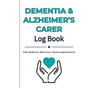 Dementia & Alzheimer’s Carer Log Book: Daily Medicines, Behaviours, Meals, Sleep & Appointments: Practical Daily Record Book for Family and Professional Carers - 6×9 Care Notes and Tracking Pages