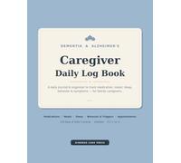 Dementia & Alzheimer's Caregiver Daily Log Book: A 120-Day Journal & Organizer to Track Medication, Meals, Mood, Sleep, Behavior & Symptoms for ... Emergency Info & Caregiver Self-Care Pages