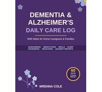 Dementia & Alzheimer's Daily Care Log: Sundowning, Behaviors, Medications, Meals, Sleep & Wandering - 60-Day Shift Notes for Home Caregivers & Families (Wrenna Care)