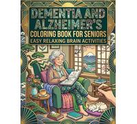 Dementia and Alzheimer’s Coloring Book for Seniors Easy Relaxing Brain Activities: Simple Large Print Designs to Support Memory Calm the Mind and Encourage Gentle Cognitive Stimulation