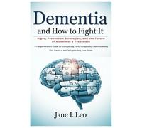 Dementia and How to Fight It: Signs, Prevention Strategies, and the Future of Alzheimer’s Treatment: A Comprehensive Guide to Recognizing Early ... Safeguarding Your Brain (Health and wellness)