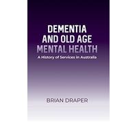 Dementia and Old Age Mental Health: A History of Services in Australia