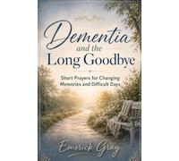 Dementia and the Long Goodbye: Short Prayers for Changing Memories and Difficult Days