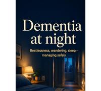Dementia at night: Restlessness, wandering, sleep - managing safely