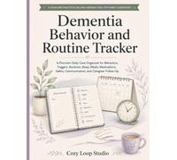 Dementia Behavior and Routine Tracker: A Premium Daily Care Organizer for Behaviors, Triggers, Routines, Sleep, Meals, Medications, Safety, Communication, and Caregiver Follow-Up