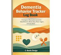 Dementia Behavior Tracker Log Book: A Caregiver Observation Journal for Daily Behavior, Mood, Sleep, Meals, Triggers, and Care Notes | 7 x 10