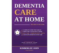 Dementia Care at Home: A Family Caregiver’s Complete Guide to the First Year - Daily Care, Communication, Managing Behaviors, Home Safety, and Caregiver Wellbeing