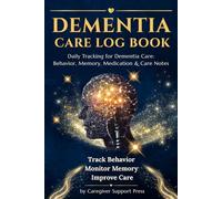 Dementia Care Log Book: Daily Tracker for Alzheimer’s Care with Medication, Behavior, Mood & Memory Notes | Caregiver Journal for Home & Nursing Use: ... Medication for Dementia and Alzheimer’s Care