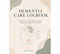 Dementia Care Logbook: Daily Behavior, Mood, Medication, Sleep, Symptoms & Caregiver Notes Tracker