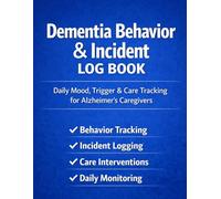 Dementia Caregiver Behavior and Incident Logbook: Simple Daily Tracker for Medications, Mood & Appointments For Overwhelmed Family Caregivers at Home