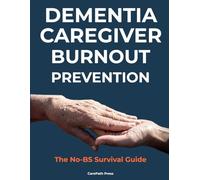 Dementia Caregiver Burnout Prevention: A Practical Survival Guide to Stop the Guilt-Resentment Cycle and Stay Emotionally Stable While Caring 24/7