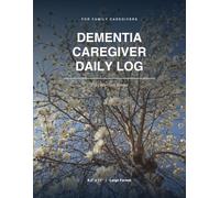 Dementia Caregiver Daily Log: 110 Daily Care Sheets for Family Caregivers - Behavior Triggers, Sleep, Meals, Medications & Doctor Visit Notes | 8.5 x 11