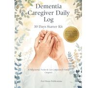 Dementia Caregiver Daily Log - 30 Days Starter Kit: A Daily Journal, Tracker & Care Companion for Family Caregivers.