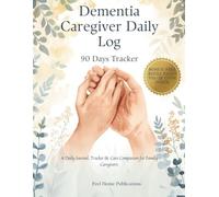 Dementia Caregiver Daily Log - 90 Days Tracker: A Daily Journal, Tracker & Care Companion for Family Caregivers