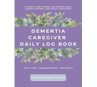 Dementia Caregiver Daily Log: A Simple Care Journal for Dementia Care, Memory Support, and Family Caregivers (Caregiver Essentials Series)