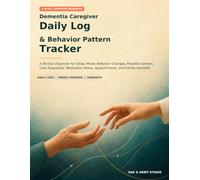 Dementia Caregiver Daily Log & Behavior Pattern Tracker: A 90-Day Organizer for Sleep, Mood, Behavior Changes, Possible Context, Care Responses, Medication Notes, Appointments, and Family Handoffs