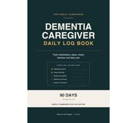 Dementia Caregiver Daily Log Book: A 90-Day Tracker for Medications, Sleep, Meals, Behavior and Daily Care | With Weekly Summaries to Share With the Doctor