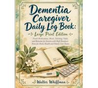 Dementia Caregiver Daily Log Book: Large Print Edition: Track Medications, Meals, Toileting, Vitals, and Behavior for Seniors with Shift Handover Notes for Home Health and Family Care Teams