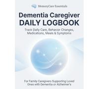 Dementia Caregiver Daily Logbook: Track Daily Care, Behavior Changes, Medications, Meals, Symptoms & Doctor Notes for Elderly Loved Ones