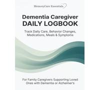 Dementia Caregiver Daily Logbook: Track Daily Care, Behavior Changes, Medications, Meals, Symptoms & Doctor Notes for Elderly Loved Ones