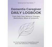 Dementia Caregiver Daily Logbook: Track Daily Care, Behavior Changes, Medications, Meals, Symptoms & Doctor Notes for Elderly Loved Ones