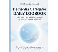 Dementia Caregiver Daily Logbook: Track Daily Care, Behavior Changes, Medications, Meals, Symptoms & Doctor Notes for Elderly Loved Ones