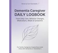 Dementia Caregiver Daily Logbook: Track Daily Care, Behavior Changes, Medications, Meals, Symptoms & Doctor Notes for Elderly Loved Ones