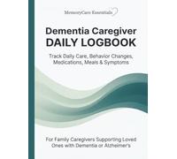 Dementia Caregiver Daily Logbook: Track Daily Care, Behavior Changes, Medications, Meals, Symptoms & Doctor Notes for Elderly Loved Ones