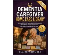 DEMENTIA CAREGIVER HOME CARE LIBRARY: 5 Books in 1: Activities, Communication, Home Safety, Sleep Changes, and Late-Stage Dementia Care at Home