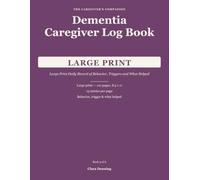 Dementia Caregiver Log Book: Large Print Daily Record of Behavior, Triggers and What Helped (The Caregiver's Companion)
