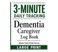 Dementia Caregiver Log Book (Large Print): Simple Daily Tracker to Reduce Stress and Understand Behavior: Easy Daily Care Log for Family Caregivers to ... Changes and Share Information Clearly