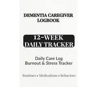 Dementia Caregiver Logbook: 12-Week Daily Care Tracker for Routines, Medications, Behaviors & Caregiver Burnout Support
