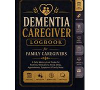 Dementia Caregiver Logbook for Family Caregivers: A Daily Memory Care Tracker for Routines, Medications, Mood, Meals, Appointments, Symptoms & Family Notes