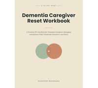 Dementia Caregiver Reset Workbook: A Practical 30-Day Reset for Dementia Caregivers Managing Anticipatory Grief, Emotional Exhaustion, and Stress (Caregiver Recovery Workbooks)