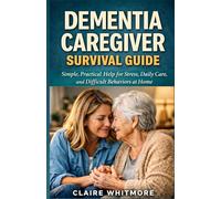 DEMENTIA CAREGIVER SURVIVAL GUIDE: Simple, Practical Help for Stress, Daily Care, and Difficult Behaviors at Home (DEMENTIA CAREGIVER SOLUTIONS SERIES)