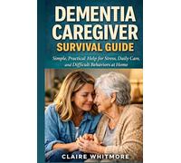 DEMENTIA CAREGIVER SURVIVAL GUIDE: Simple, Practical Help for Stress, Daily Care, and Difficult Behaviors at Home (DEMENTIA CAREGIVER SOLUTIONS SERIES)