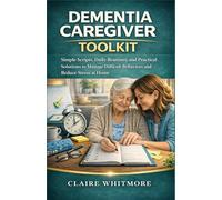 DEMENTIA CAREGIVER TOOLKIT: Simple Scripts, Daily Routines, and Practical Solutions to Manage Difficult Behaviors and Reduce Stress at Home (DEMENTIA CAREGIVER SOLUTIONS SERIES)