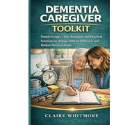 DEMENTIA CAREGIVER TOOLKIT: Simple Scripts, Daily Routines, and Practical Solutions to Manage Difficult Behaviors and Reduce Stress at Home (DEMENTIA CAREGIVER SOLUTIONS SERIES)