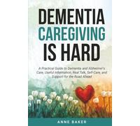Dementia Caregiving is Hard: A Practical Guide to Dementia and Alzheimers Care, Useful Information, Real Talk, Self-Care and Support for the Road ahead.