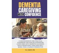 DEMENTIA CAREGIVING WITH CONFIDENCE: A COMPREHENSIVE AND PRACTICAL GUIDEBOOK FOR FAMILIES SUPPORTING LOVED ONES WITH DEMENTIA DIAGNOSIS- WHILE ... OWN WELL-BEING: FROM A NURSES'S PERSPECTIVE