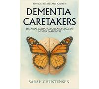 Dementia Caretakers Navigating The Early Journey: An Essential Guide For Early Stage Dementia Caretakers