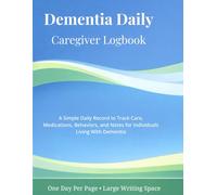 Dementia Daily Caregiver Logbook: A Simple Daily Record to Track Care, Medications, Behaviors, and Notes for Individuals Living With Dementia