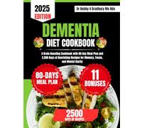 Dementia Diet Cookbook 2025: A Brain-Boosting Cookbook with 80-Day Meal Plan and 2,500 Days of Nourishing Recipes for Memory, Focus, and Mental Clarity (Dr. Bradbury’s Signature Cookbook Series)